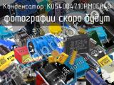 Конденсатор K054004710PM0E040 