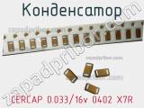 Конденсатор CERCAP 0.033/16v 0402 X7R 