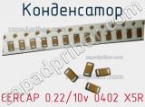 Конденсатор CERCAP 0.22/10v 0402 X5R 