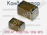 Конденсатор CERCAP 750p/50v 1206 NPO фотография 2.
