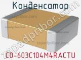 Конденсатор C0-603C104M4RACTU 