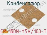 Конденсатор CM-150N-Y5V/100-T