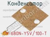 Конденсатор CM-680N-Y5V/100-T 