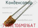 Конденсатор T350E106M016AT фотография 2.