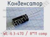 Конденсатор WL-6.3-470 / 8*11 comp 