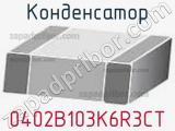 Конденсатор 0402B103K6R3CT 