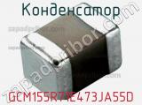 Конденсатор GCM155R71E473JA55D