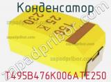 Конденсатор T495B476K006ATE250