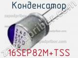 Конденсатор 16SEP82M+TSS