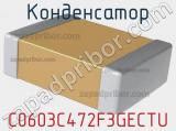 Конденсатор C0603C472F3GECTU 