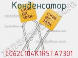 Конденсатор C062C104K1R5TA7301 