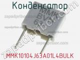 Конденсатор MMK10104J63A01L4BULK