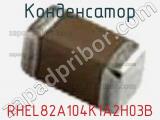 Конденсатор RHEL82A104K1A2H03B