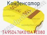 Конденсатор T495D476K010ATE080 фотография 2.