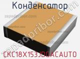 Конденсатор CKC18X153JDGACAUTO фотография 2.