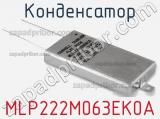 Конденсатор MLP222M063EK0A фотография 2.