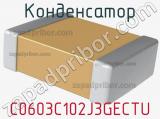 Конденсатор C0603C102J3GECTU