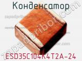 Конденсатор ESD35C104K4T2A-24