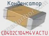 Конденсатор C0402C104M4VACTU фотография 2.