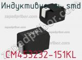 Индуктивность SMD CM453232-151KL 