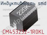 Индуктивность SMD CM453232-1R0KL фотография 2.