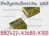 Индуктивность SMD B82422-A3680-K100 фотография 2.