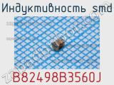 Индуктивность SMD B82498B3560J 