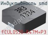 Индуктивность SMD FCUL0530-R47M=P3 