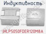 Индуктивность IHLP5050FDER120M8A