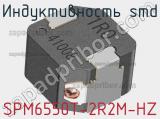 Индуктивность SMD SPM6550T-2R2M-HZ