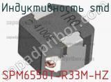 Индуктивность SMD SPM6550T-R33M-HZ фотография 2.