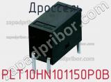 Дроссель PLT10HN101150P0B