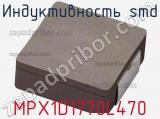 Индуктивность SMD MPX1D1770L470 