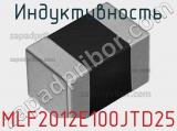 Индуктивность MLF2012E100JTD25 