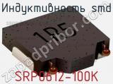 Индуктивность SMD SRP0612-100K 