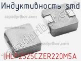 Индуктивность SMD IHLP2525CZER220M5A фотография 3.