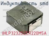 Индуктивность SMD IHLP3232DZER220M5A