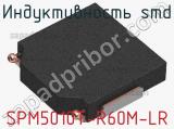 Индуктивность SMD SPM5010T-R60M-LR