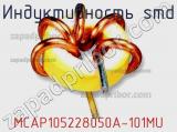 Индуктивность SMD MCAP105228050A-101MU 