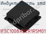 Индуктивность SMD IFSC1008ABER1R5M01 