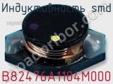 Индуктивность SMD B82476A1104M000