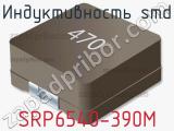 Индуктивность SMD SRP6540-390M 