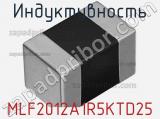 Индуктивность MLF2012A1R5KTD25 