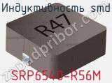 Индуктивность SMD SRP6540-R56M 