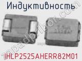 Индуктивность IHLP2525AHERR82M01 фотография 2.