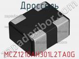 Дроссель MCZ1210AH301L2TA0G