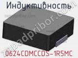 Индуктивность 0624CDMCCDS-1R5MC 