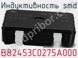 Индуктивность SMD B82453C0275A000 фотография 2.