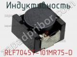 Индуктивность RLF7045T-101MR75-D 