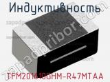 Индуктивность TFM201610GHM-R47MTAA фотография 2.